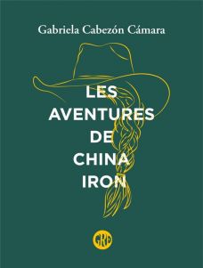 Les aventures de China Iron - Gabriela Cabezón Cámara