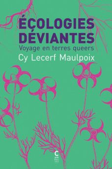 Ecologies déviantes - Voyage en terres queers - Cy Lecerf Maulpoix